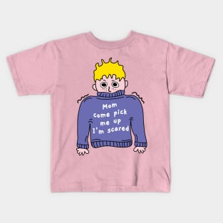 Mom come pick me up Im scared Kids T-Shirt